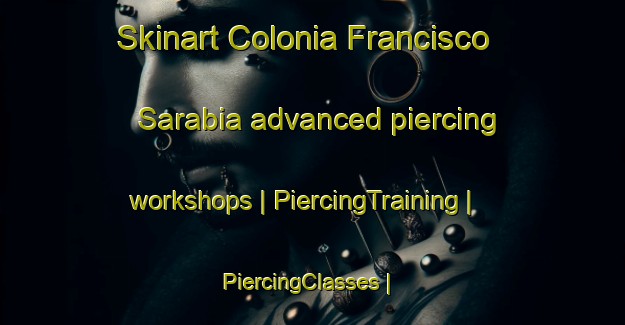 Skinart Colonia Francisco Sarabia advanced piercing workshops | PiercingTraining | PiercingClasses | SkinartTraining-Mexico